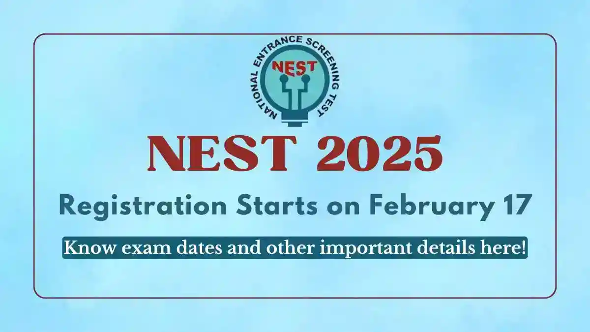 NEST 2025 Exam Registration Open on February 17, Know Important Dates and Eligibility